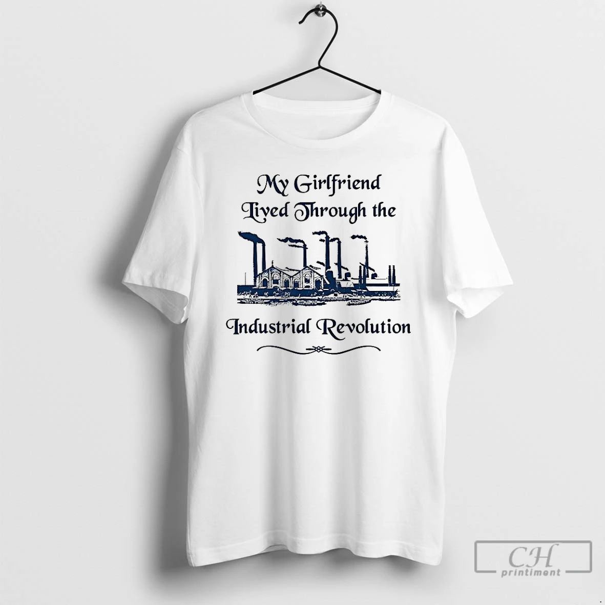 Classic My Girlfriend Lived Through The Industrial Revolution Classic Factory T Shirts