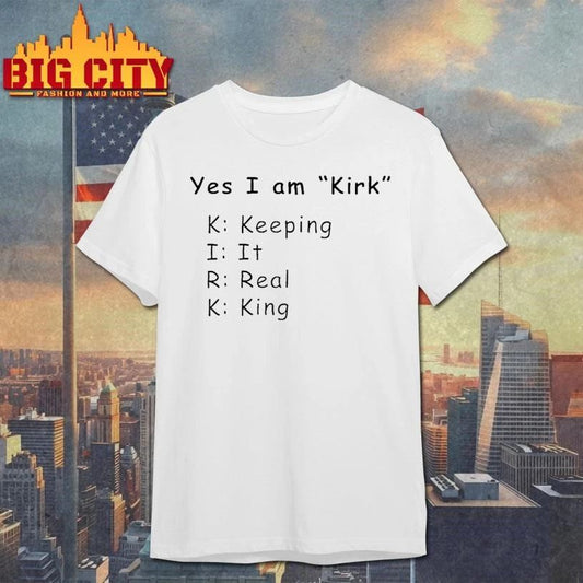 Yes I Am Kirk Keeping It Real King Funny Shirt