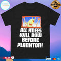 Plankton All Knees Will Bow Before Plankton T-shirts