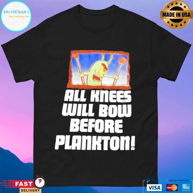 Plankton All Knees Will Bow Before Plankton T-shirts