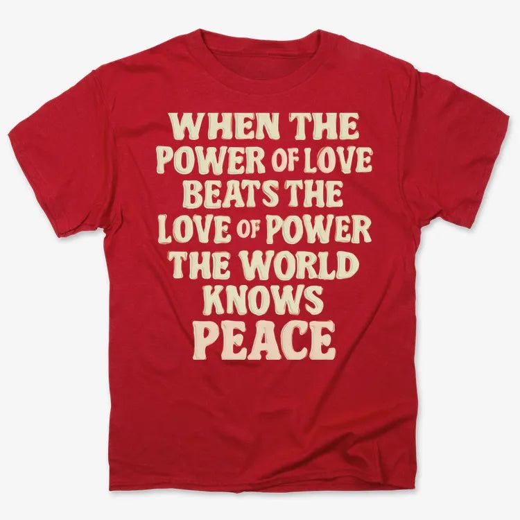 When the Power of Love Beats the Love of Power the World Knows Peace