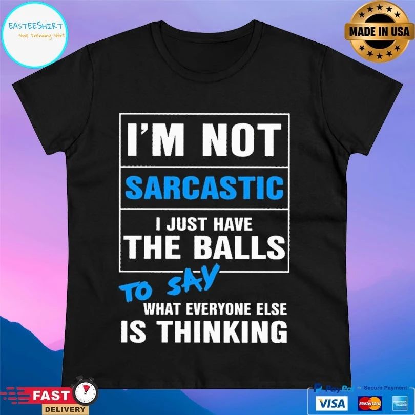 I’m Not Sarcastic I Just Have The Balls To Say What Everyone Else Is Thinking T-shirt