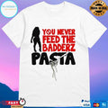 Fredo You Never Feed The Badderz Pasta T-shirt