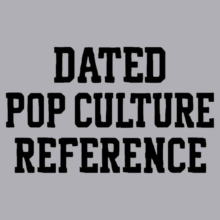 Dated Pop Culture Reference