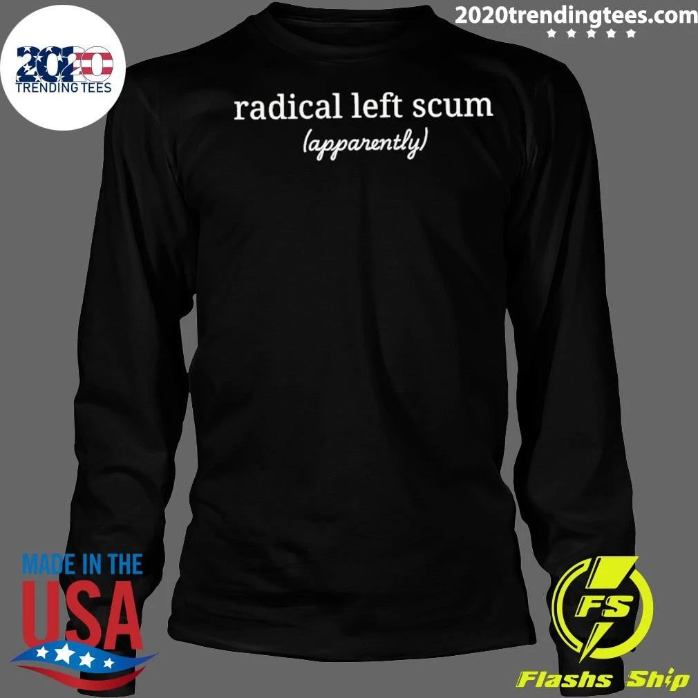 Radical Left Scum Apparently Text Shirt