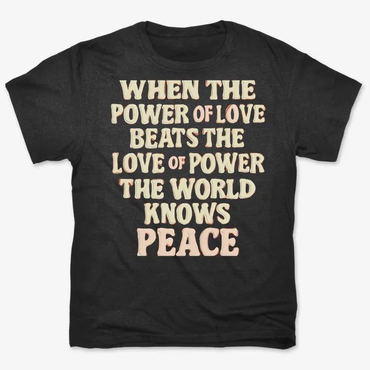 When the Power of Love Beats the Love of Power the World Knows Peace