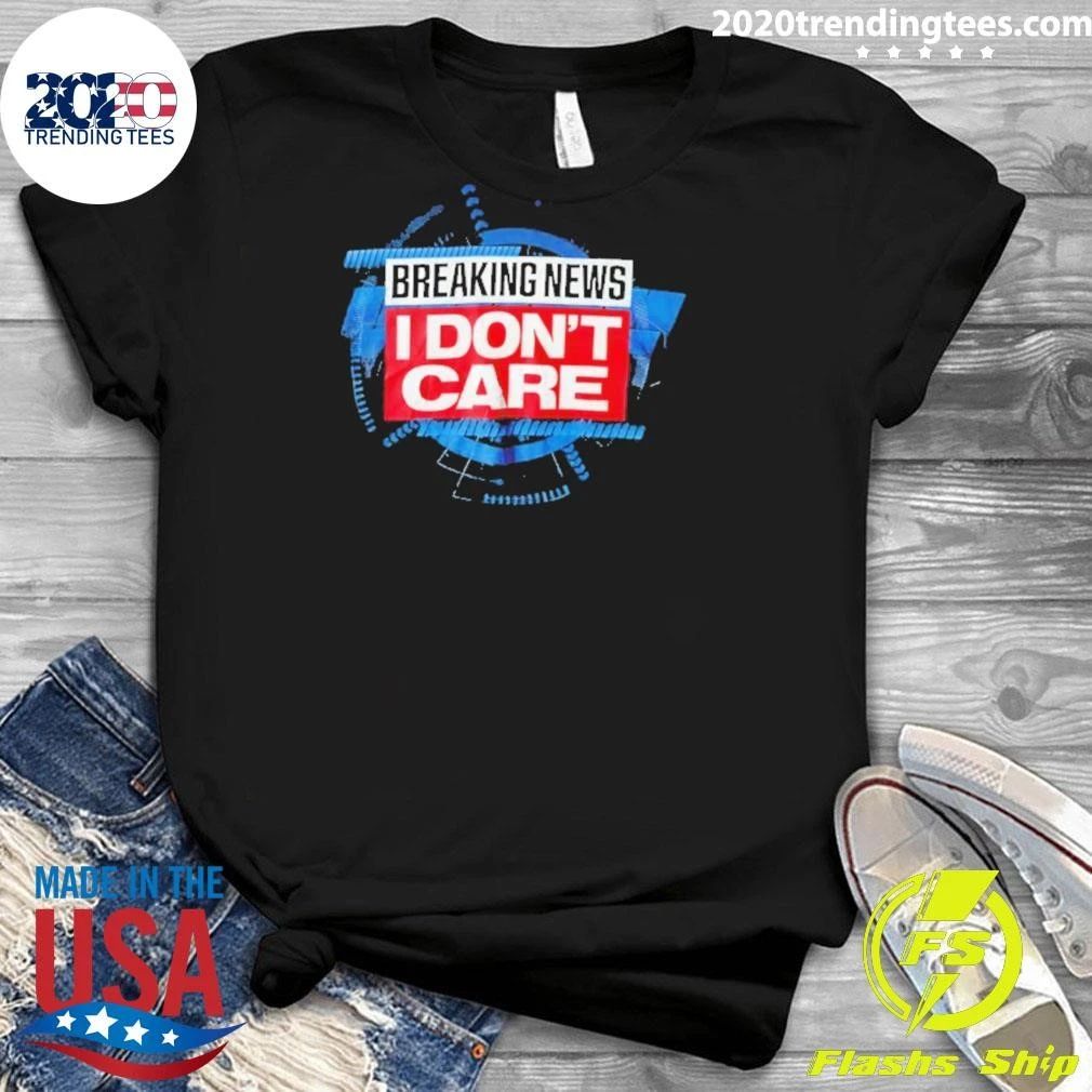 Breaking News I Don’t Care Shirt
