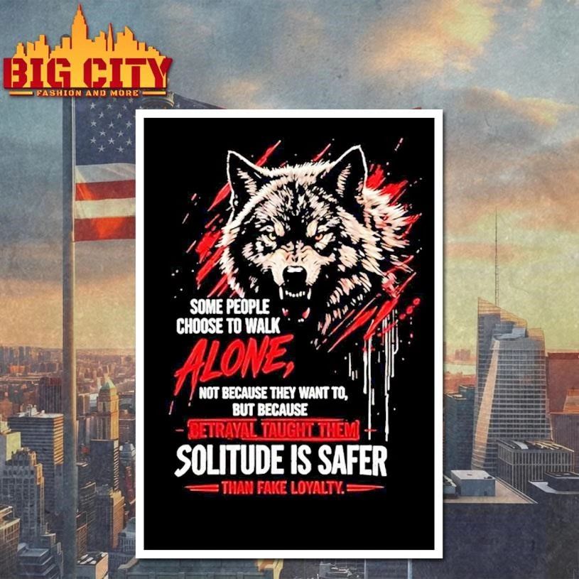 Wolf Some People Choose To Walk Alone Betrayal Taught Them Solitude Is Safer Shirt