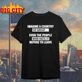 Imagine A Country So Great Even The People Who Hate It Refuse To Leave Graphic Shirt
