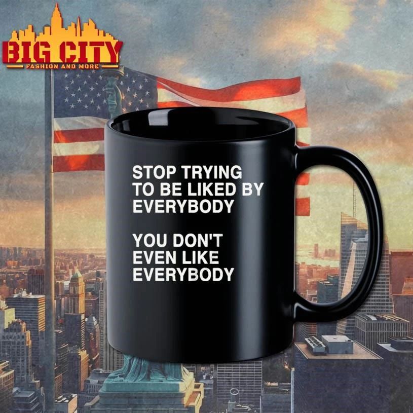 Stop Trying To Be Liked By Everybody You Don’t Even Like Everybody Shirt