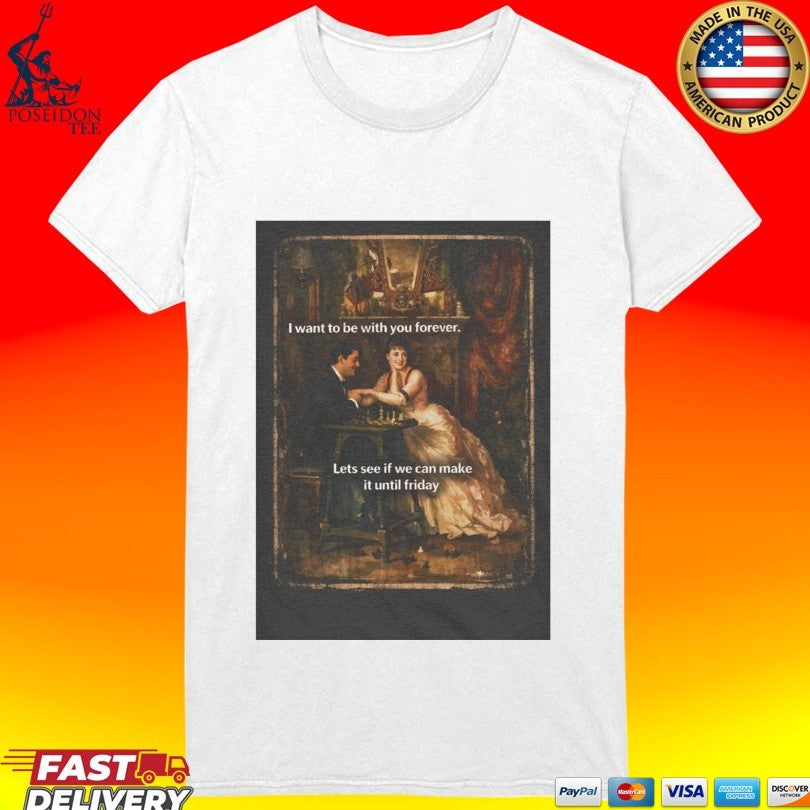 Vintage Sassy I Want To Be With You Forever Lets See If We Can Make It Until Friday T-shirt