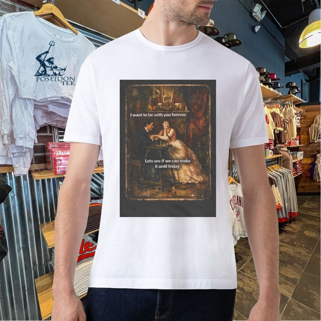 Vintage Sassy I Want To Be With You Forever Lets See If We Can Make It Until Friday T-shirt