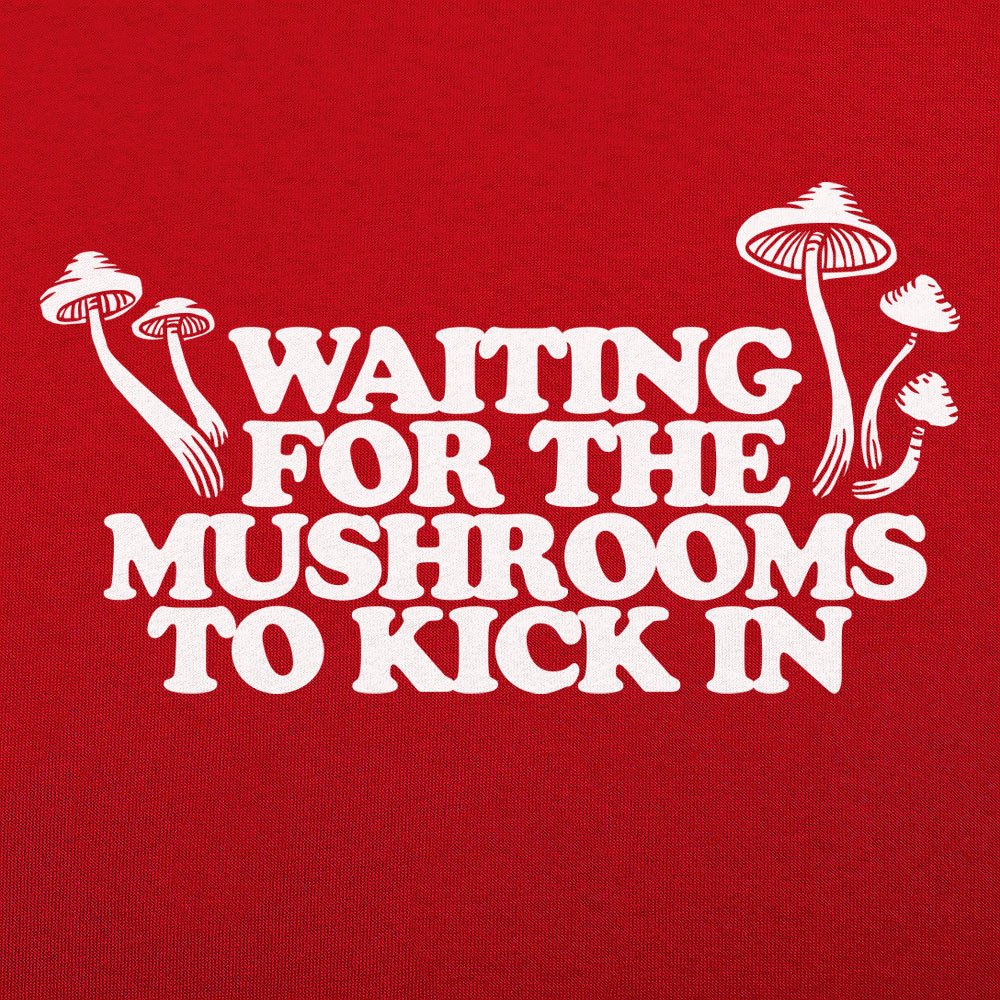 Waiting For The Mushrooms To Kick In