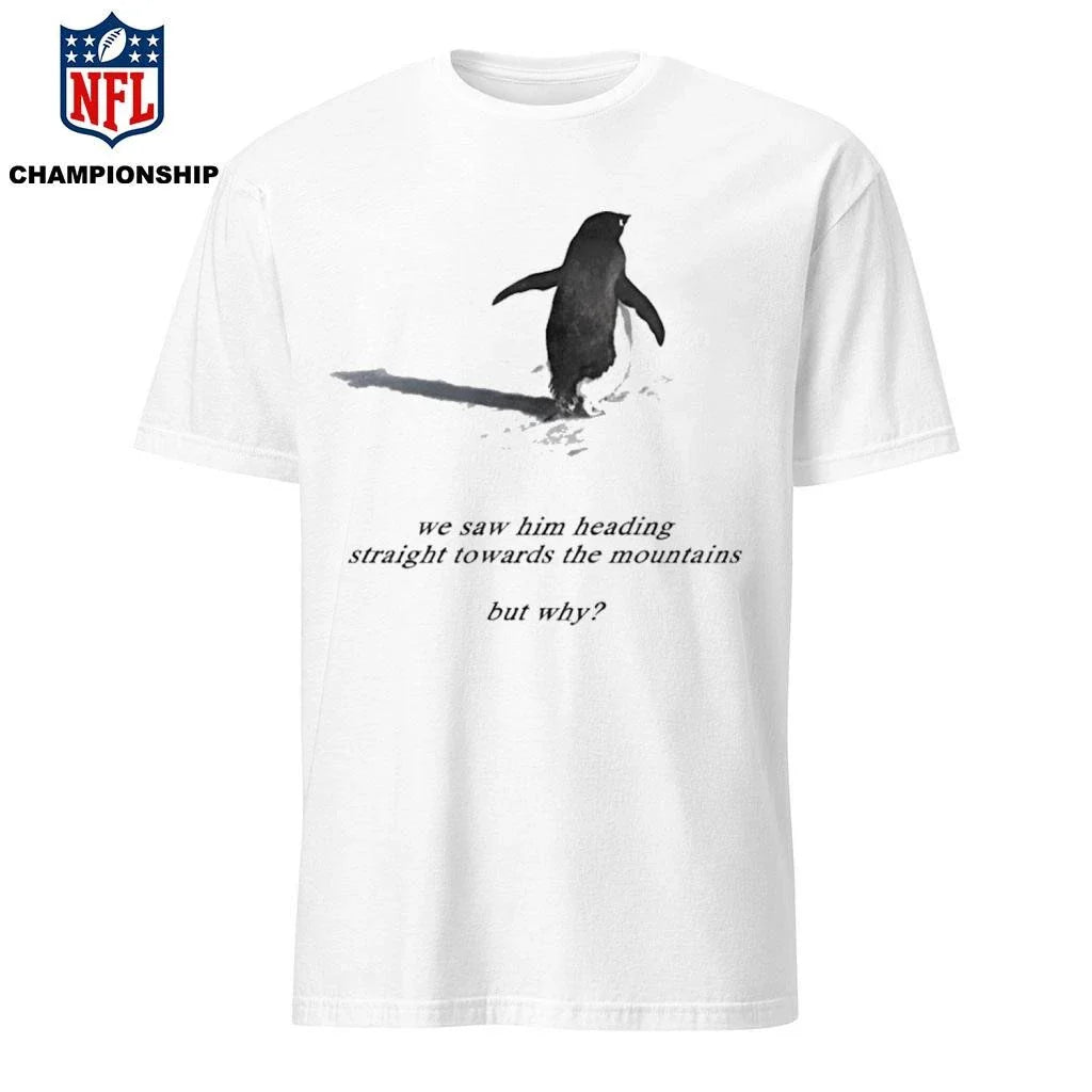 We saw him heading straight towards the mountains but why Penguin Shirt