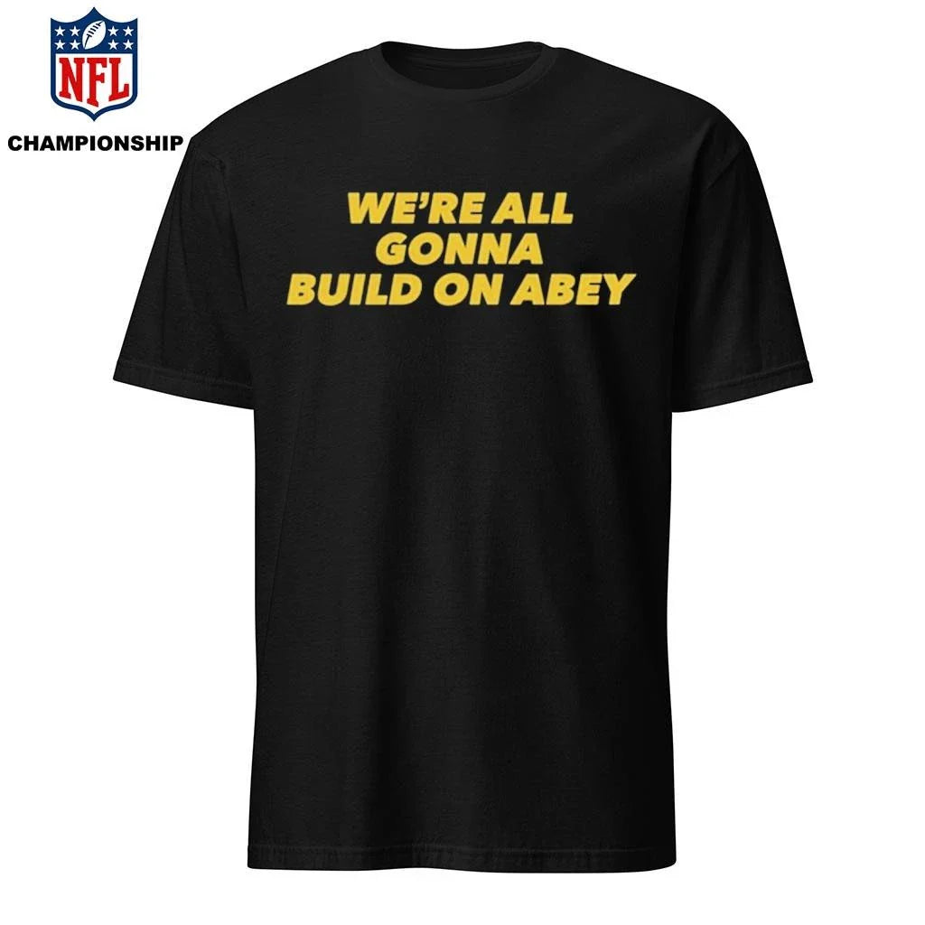 We’re All Gonna Build On Abey Shirt