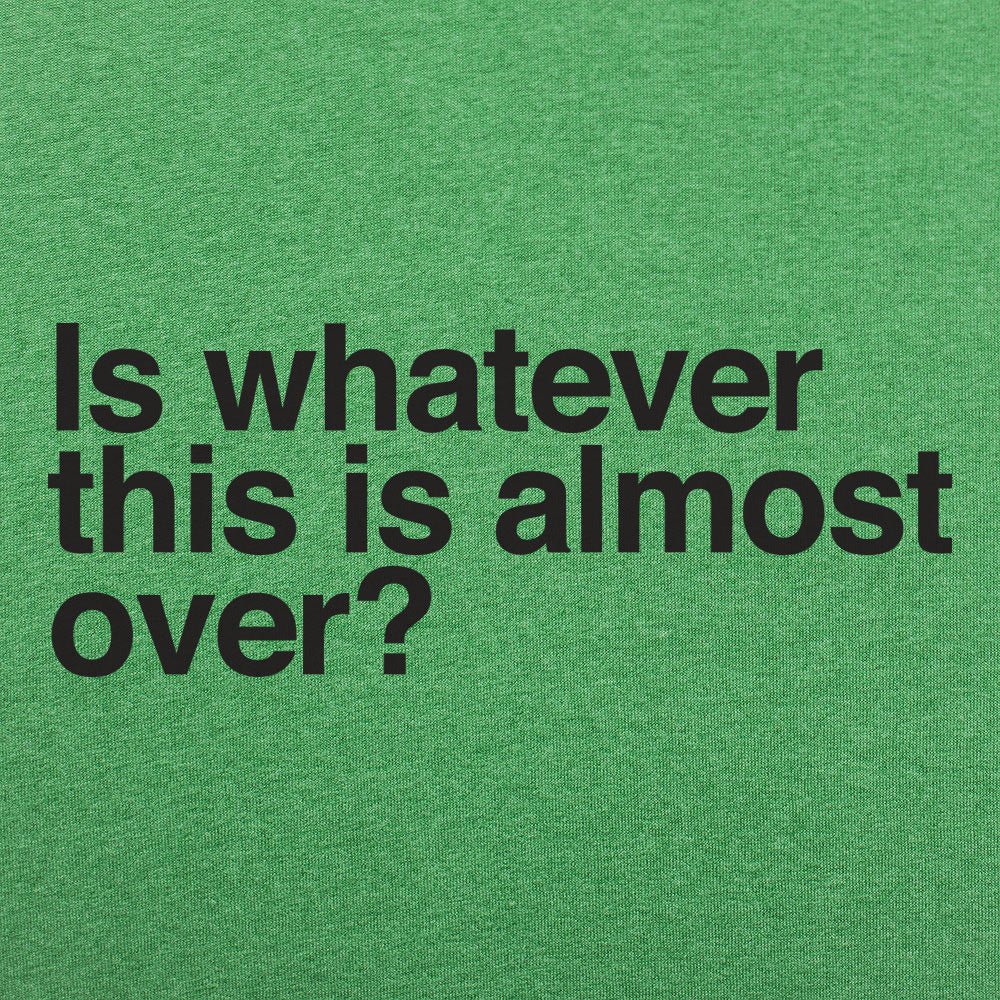 Is Whatever This Is Almost Over Sarcastic Quote