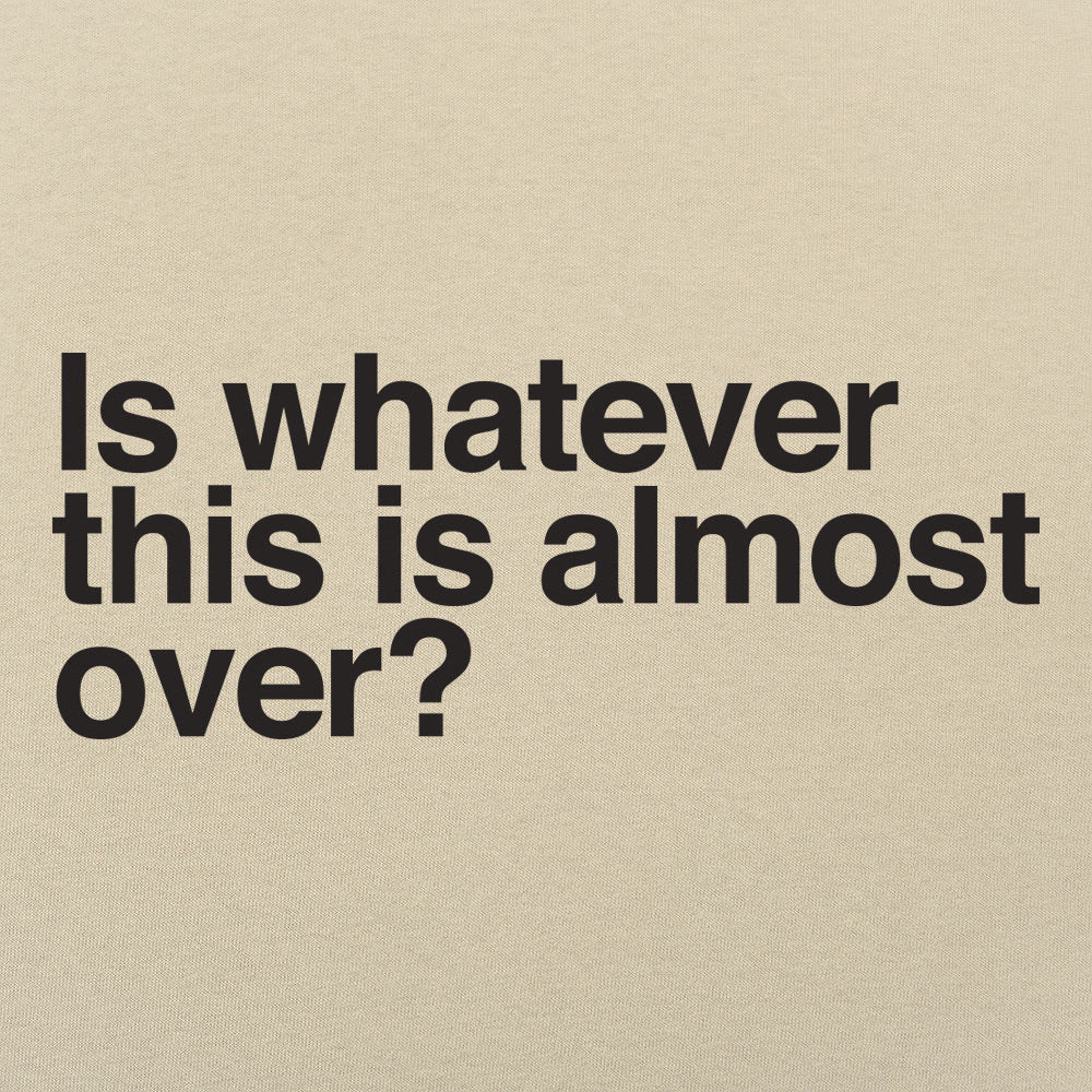 Is Whatever This Is Almost Over Sarcastic Quote