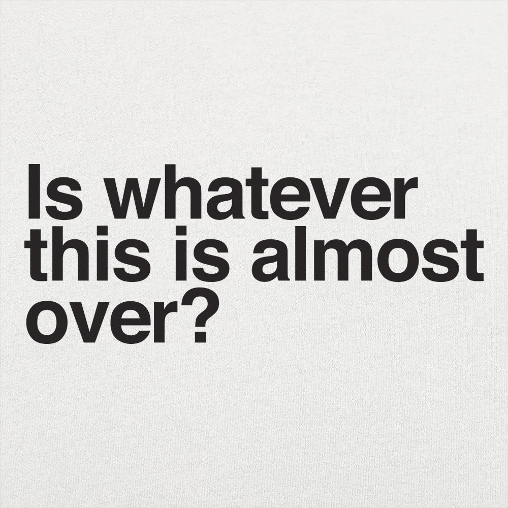 Is Whatever This Is Almost Over Sarcastic Quote