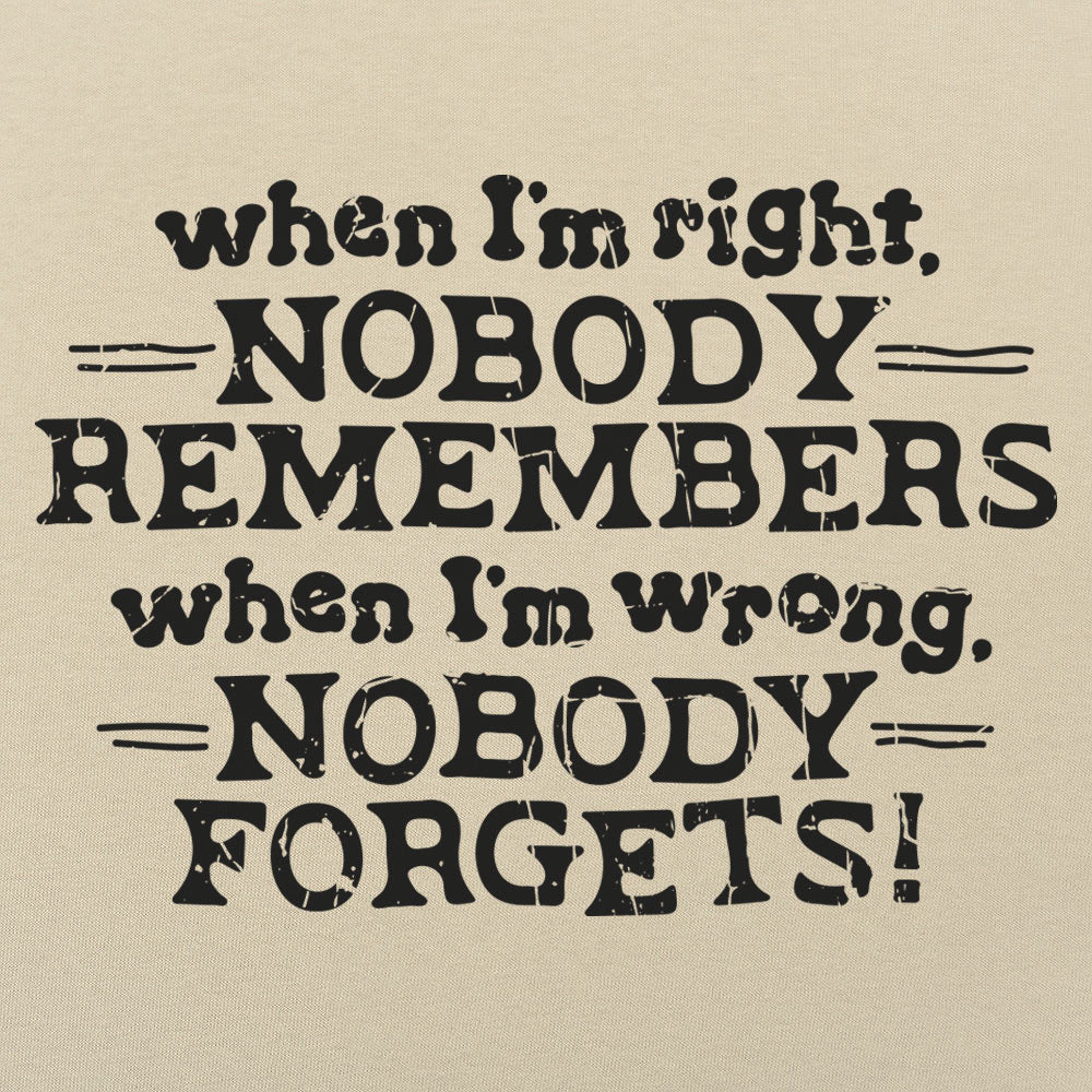 When I'm Right Nobody Remembers, Wrong Nobody Forgets