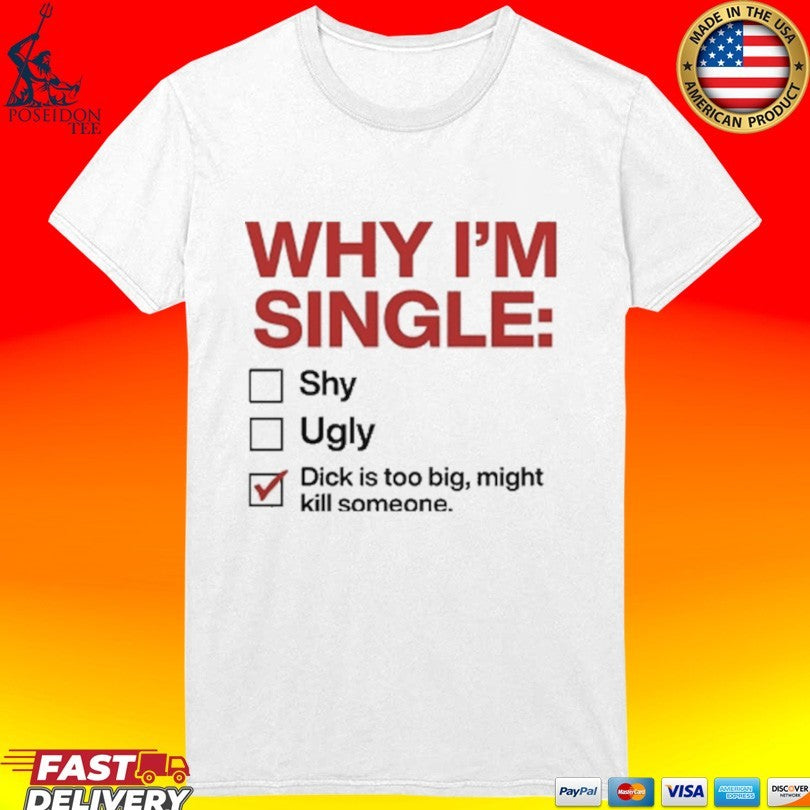 Why I’m Single Dick Is Too Big Might Kill Someone T-shirt