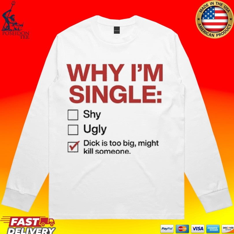 Why I’m Single Dick Is Too Big Might Kill Someone T-shirt