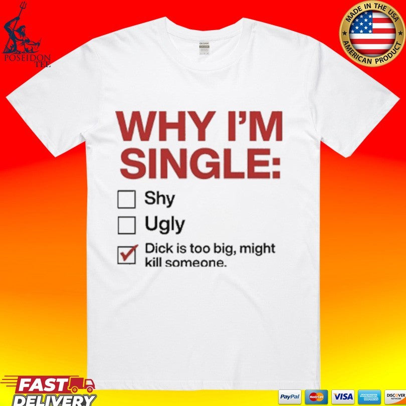 Why I’m Single Dick Is Too Big Might Kill Someone T-shirt