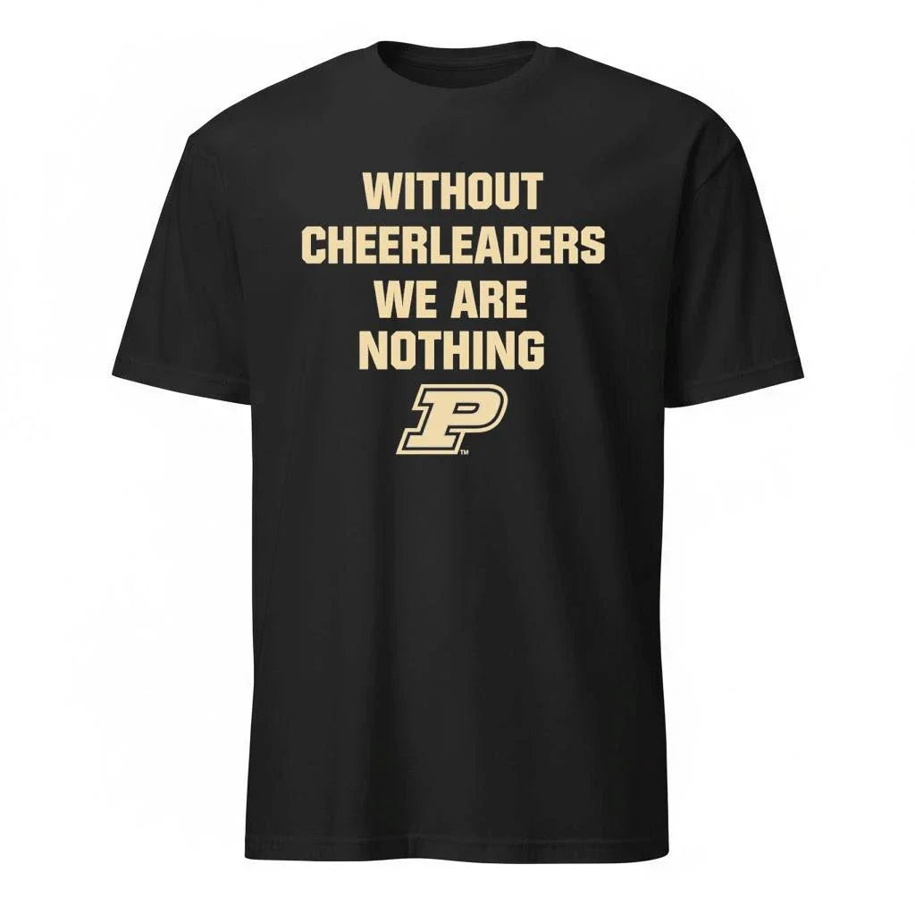 Without Cheerleaders We Are Nothing Purdue Boilermakers Shirt