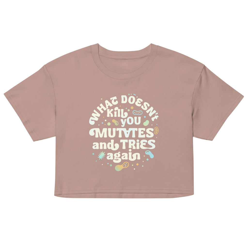 What Doesn't Kill You Mutates And Tries Again Women's Crop Tee