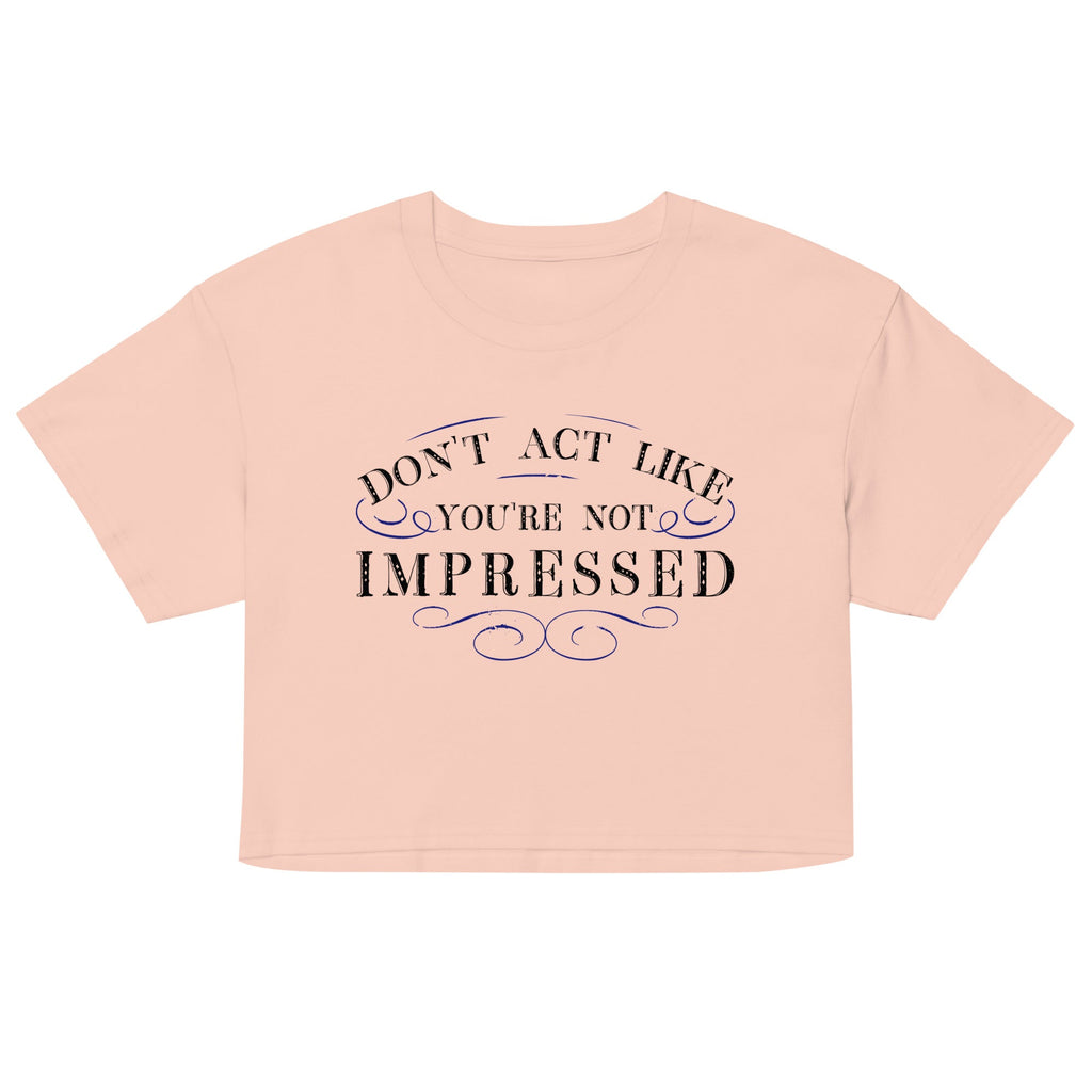 Don't Act Not Impressed Women's Crop Tee