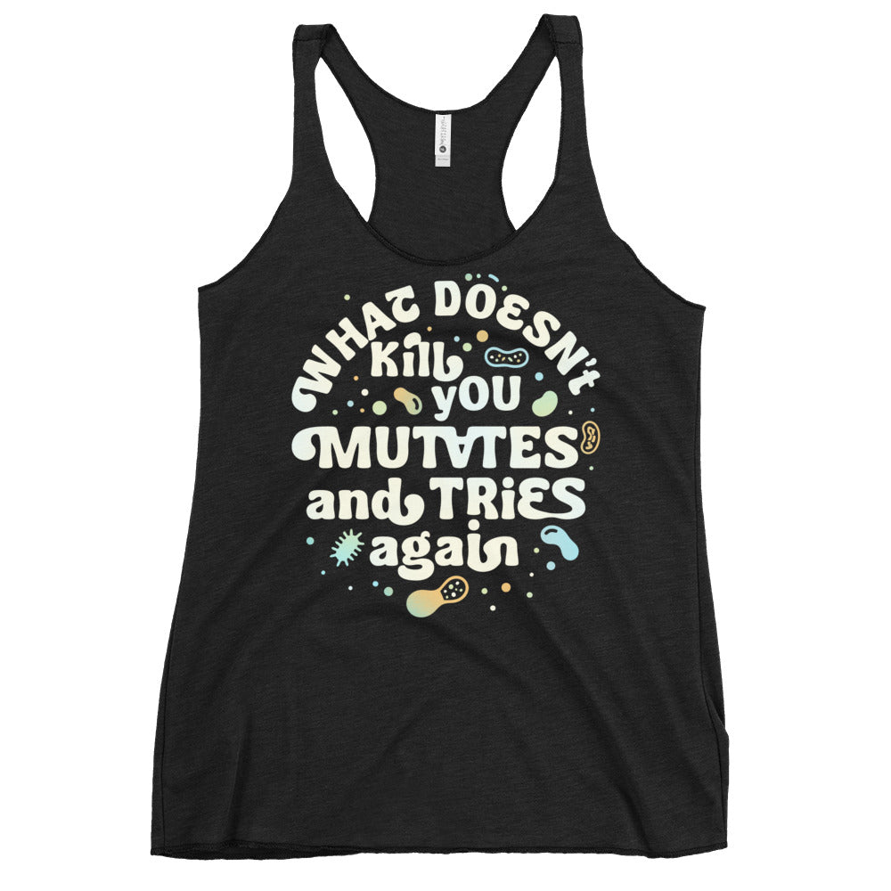 What Doesn't Kill You Mutates And Tries Again Women's Racerback Tank