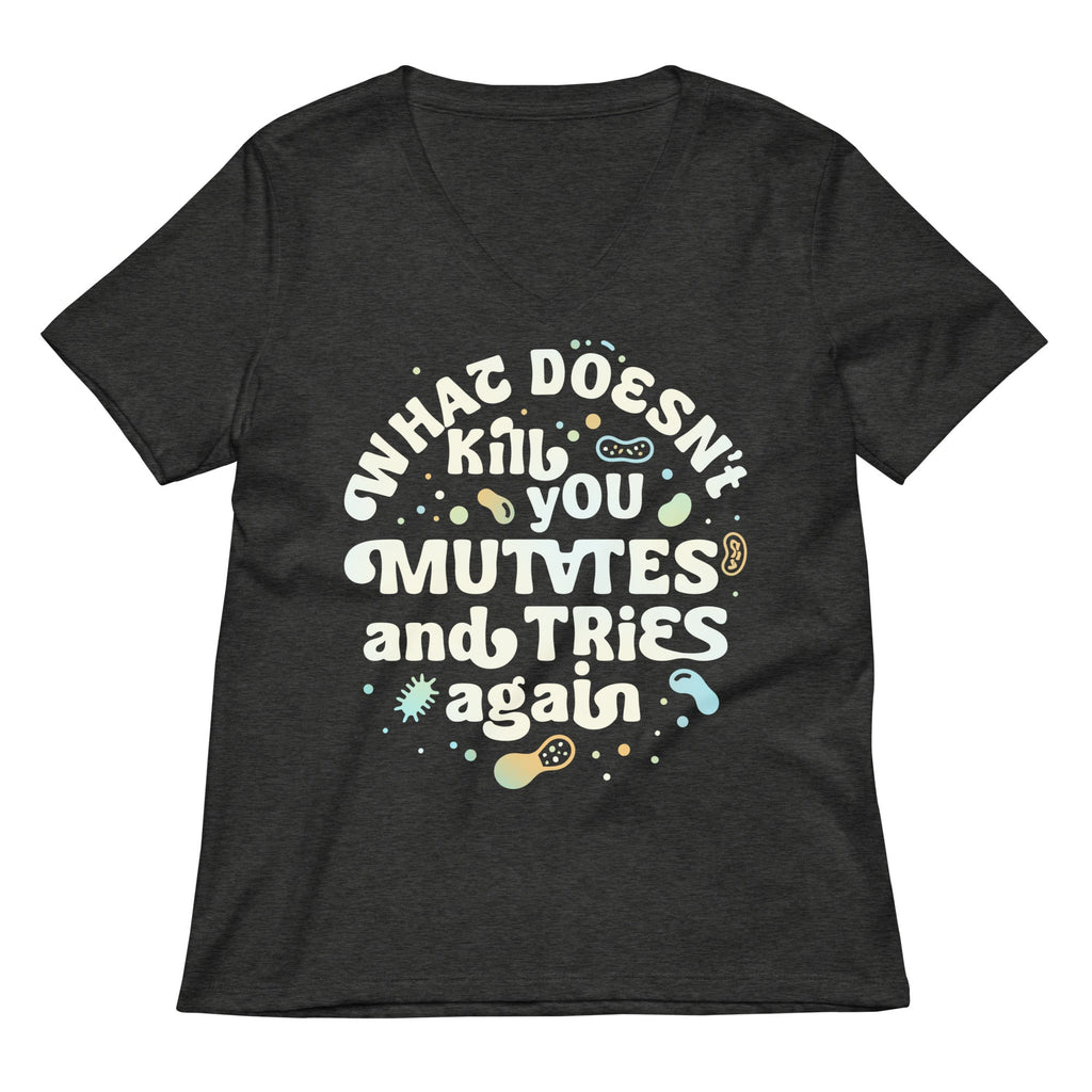 What Doesn't Kill You Mutates And Tries Again Women's V-Neck Tee