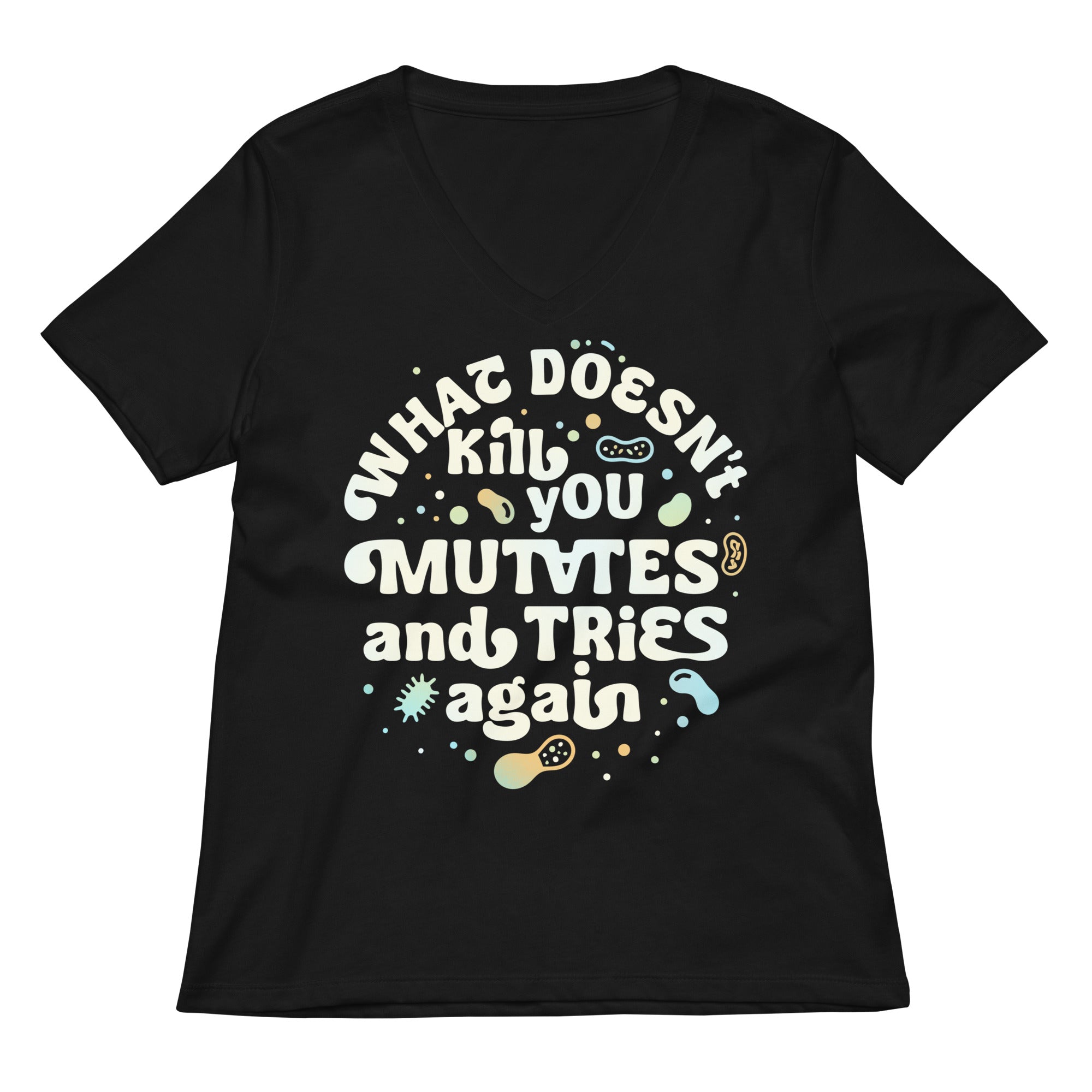 What Doesn't Kill You Mutates And Tries Again Women's V-Neck Tee