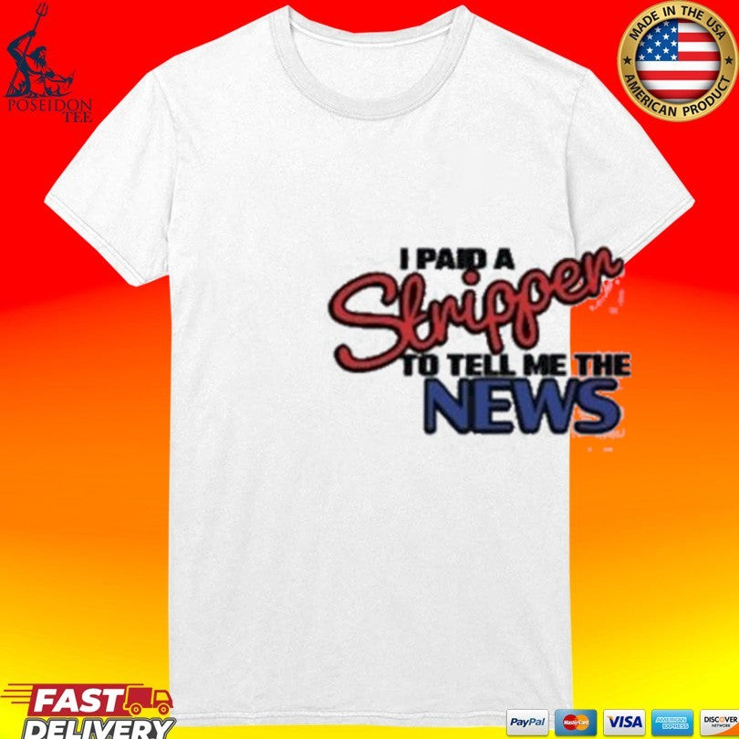 I Paid A Strippen To Tell Me The News T-shirt