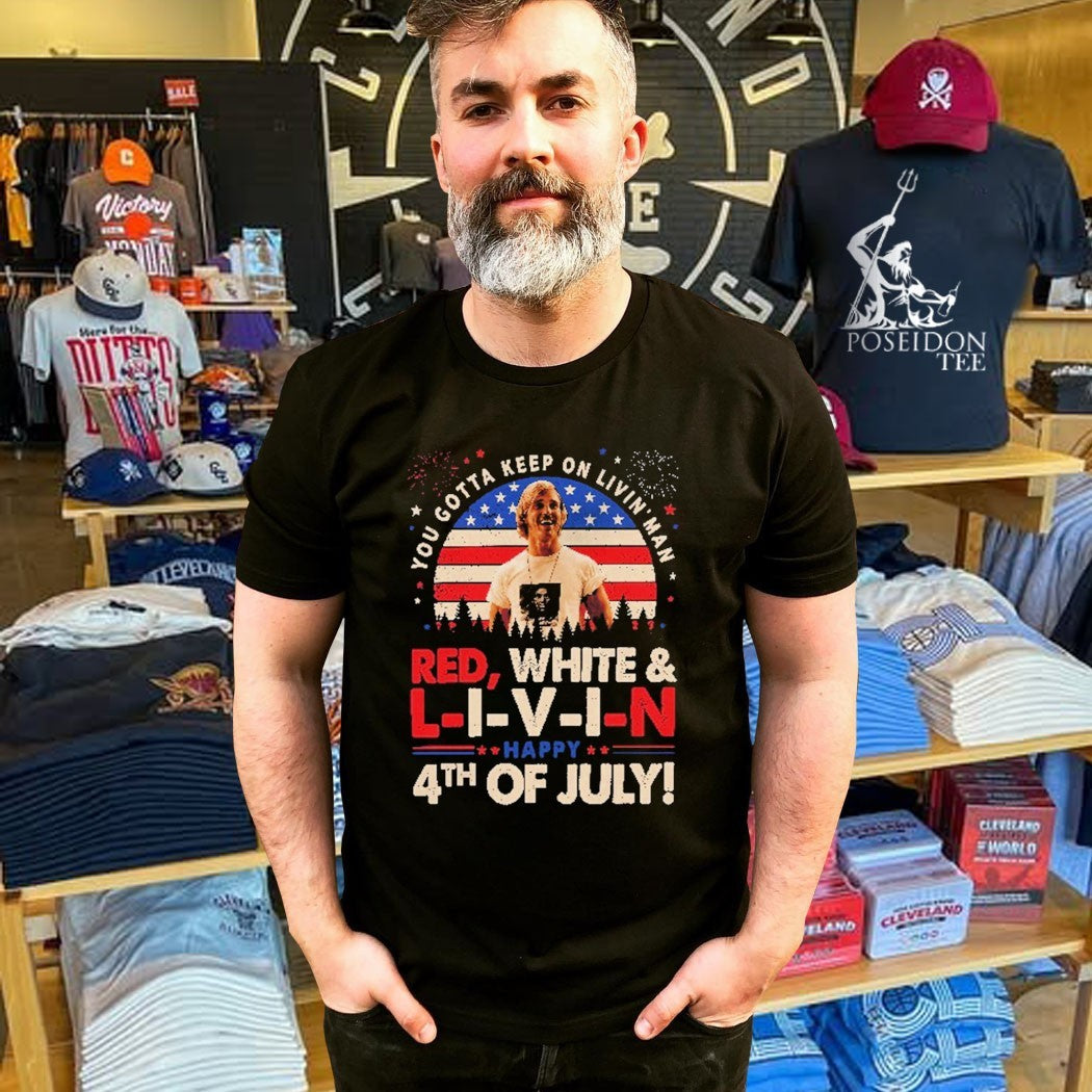 You Gotta Keep On Livin’ Dazed And Confused Movie Red White And Livin 4th Of July T-shirt