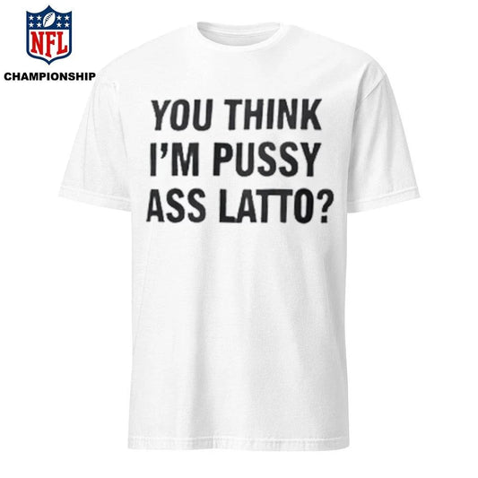 You Think I’m Pussy Ass Latto Shirt