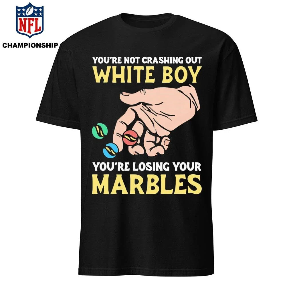 You’re Not Crashing Out White Boy You’re Losing Your Marbles Shirt ]