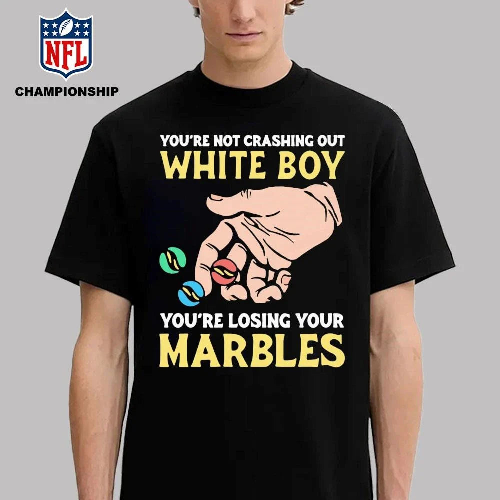 You’re Not Crashing Out White Boy You’re Losing Your Marbles Shirt ]