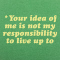 Your Idea Of Me Is Not My Responsibility To Live Up To